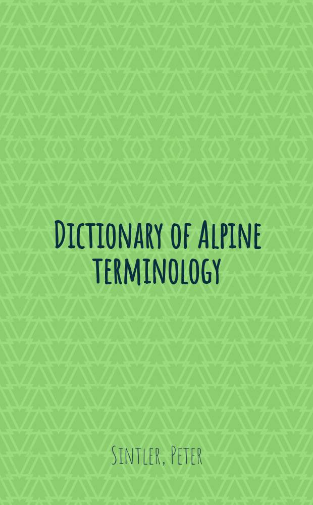Dictionary of Alpine terminology = Wörterbuch Alpiner Begriffe : English-German = Словарь альпийских понятий = Словарь альпийской терминологии