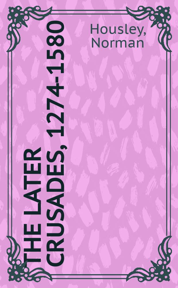 The later crusades, 1274-1580 : from Lyons to Alcazar = Поздние крестовые походы