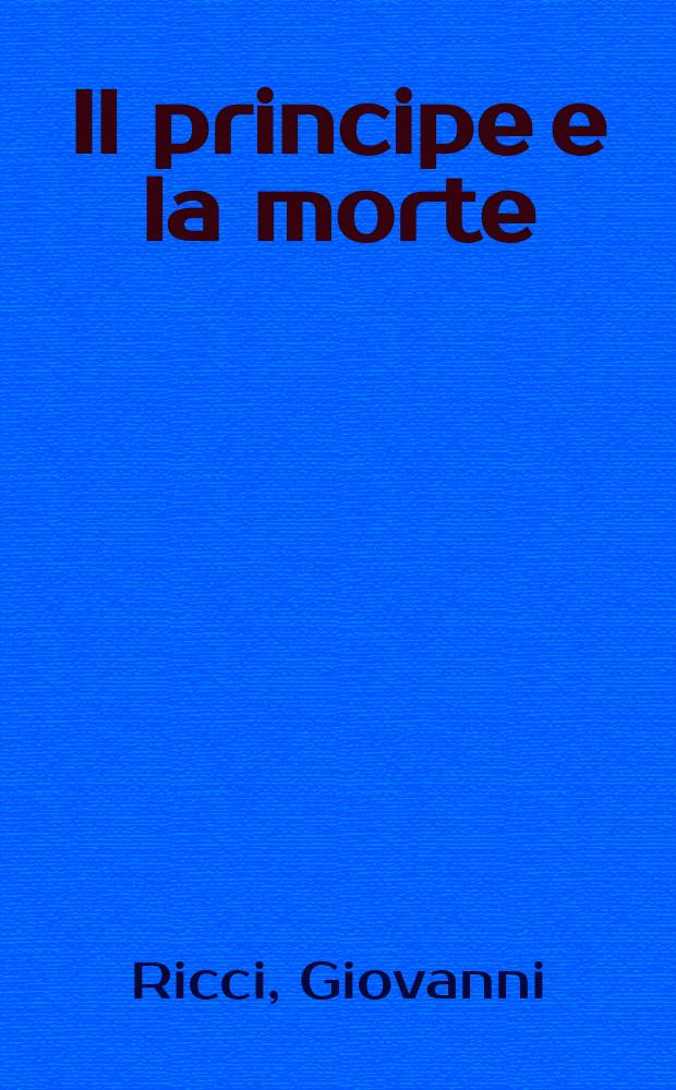 Il principe e la morte : corpo, cuore, effigie nel Rinascimento = Монарх и смерть: тело, душа, образ в эпоху Возрождения
