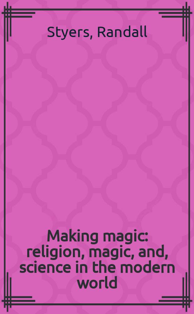Making magic : religion, magic, and , science in the modern world = Создавая магию: Религия, магия и наука в современном мире