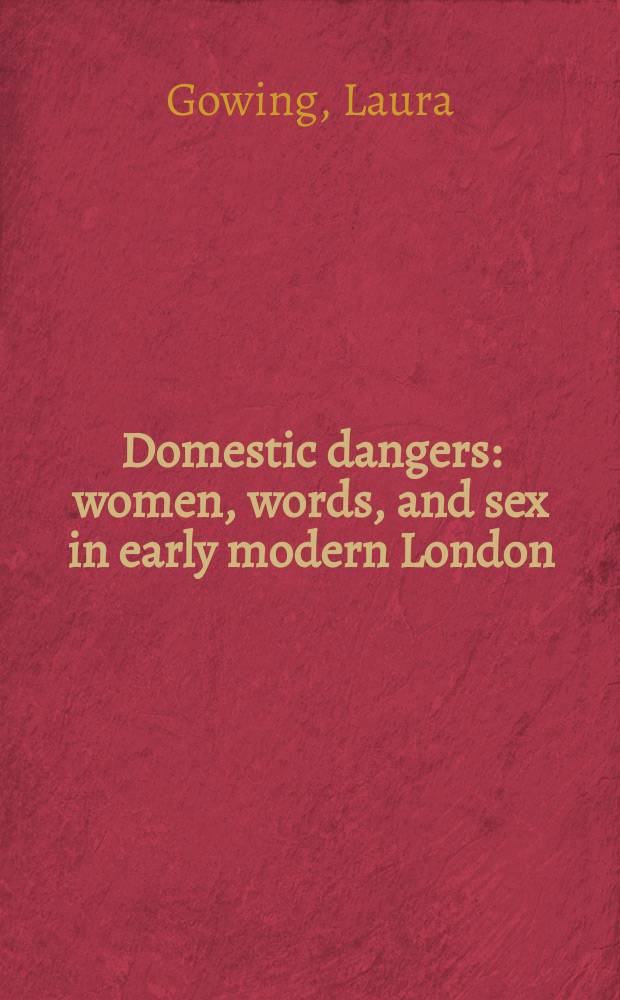 Domestic dangers : women, words, and sex in early modern London = Домашние опасности: женщины, слова и пол в Лондоне ранне-нового времени