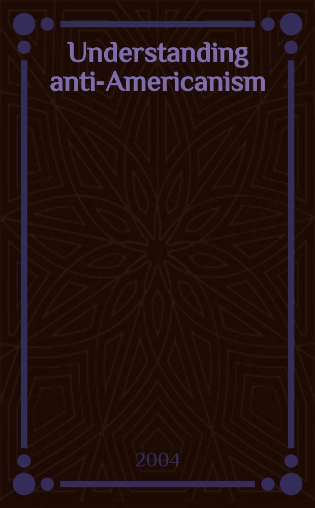 Understanding anti-Americanism : its origins and impact at home and abroad = Понимание антиамериканизма: Его начало и коллизии дома и за границей