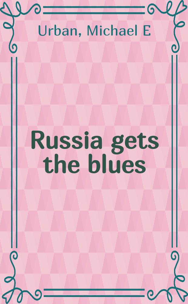 Russia gets the blues : music, culture, and community in unsettled times = Россия осваивает блюз