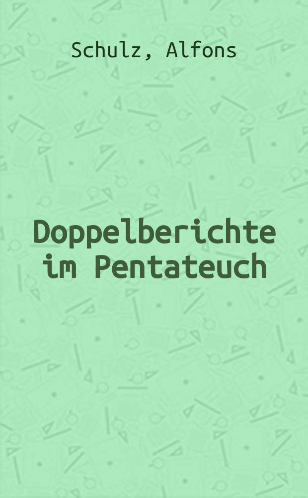 Doppelberichte im Pentateuch : ein Beitrag zur Einleitung in das Alte Testament = Двойные рассказы в Пятикнижии