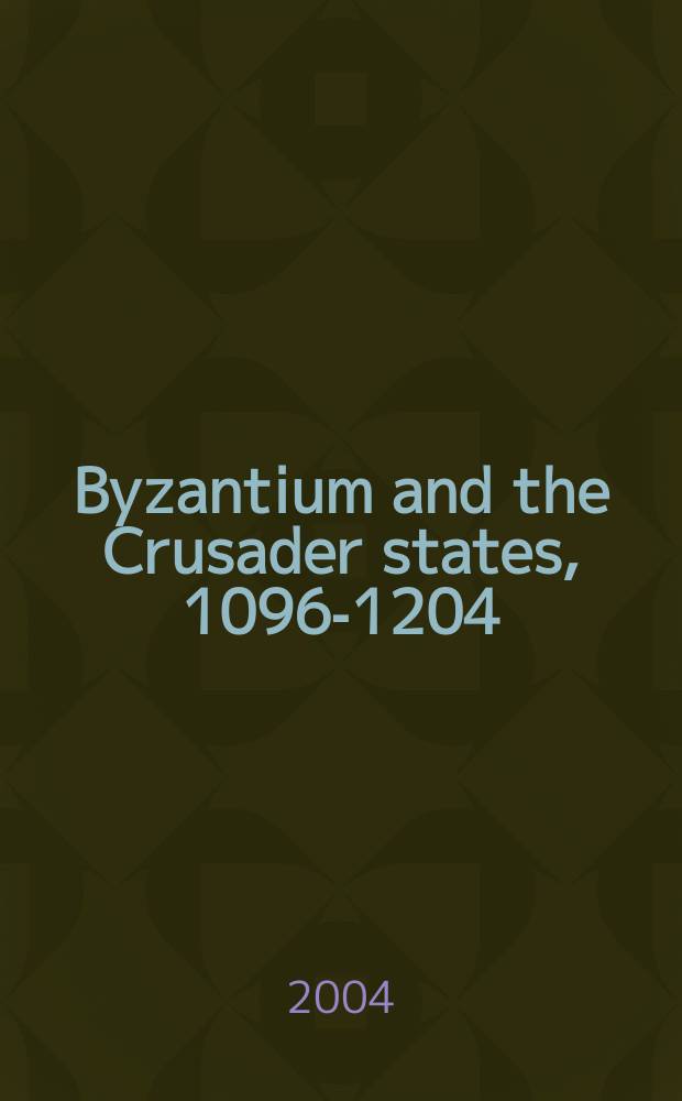 Byzantium and the Crusader states, 1096-1204 = Византия и Государства крестоносцев