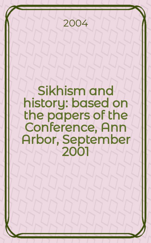 Sikhism and history : based on the papers of the Conference, Ann Arbor, September 2001 = Сикхизм и история