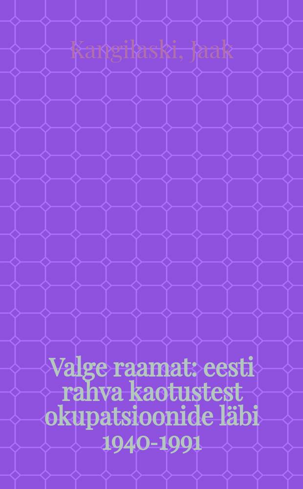Valge raamat : eesti rahva kaotustest okupatsioonide läbi 1940-1991 = Белая книга: Потери эстонского народа за годы оккупации, 1940 - 1991