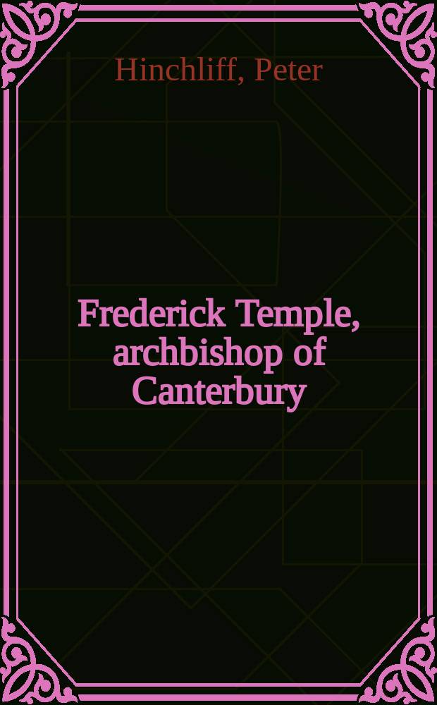 Frederick Temple, archbishop of Canterbury : a life = Фредерик Темпл, архиепископ Кентерберийский: Жизнь