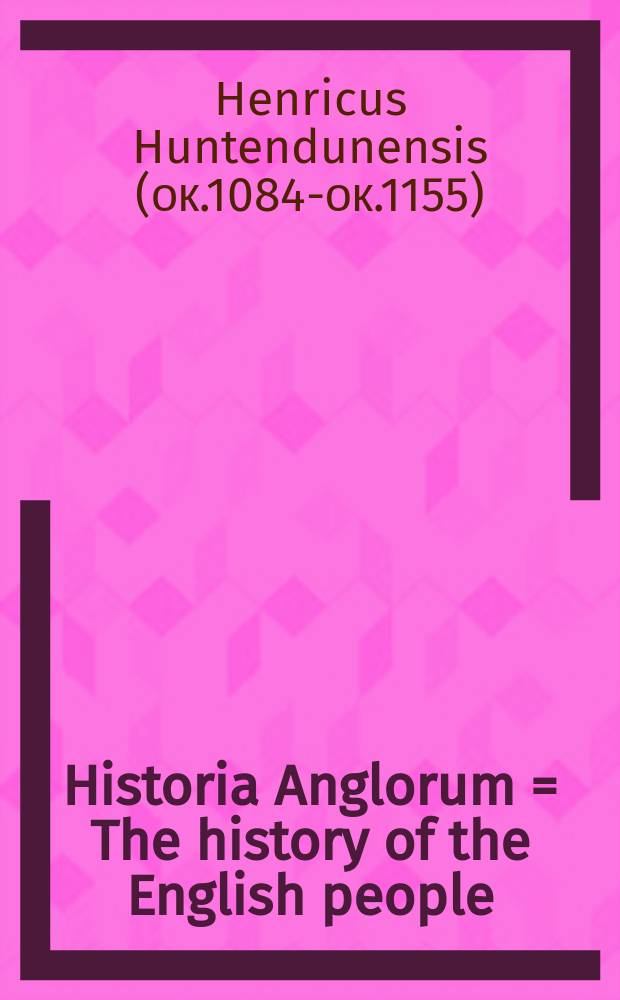 Historia Anglorum = The history of the English people = История английского народа: Генрих - архидиакон Хантингтона
