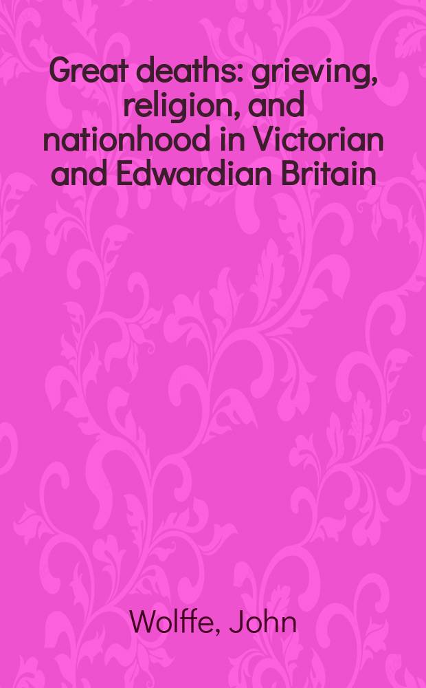 Great deaths : grieving, religion, and nationhood in Victorian and Edwardian Britain = Великие смерти
