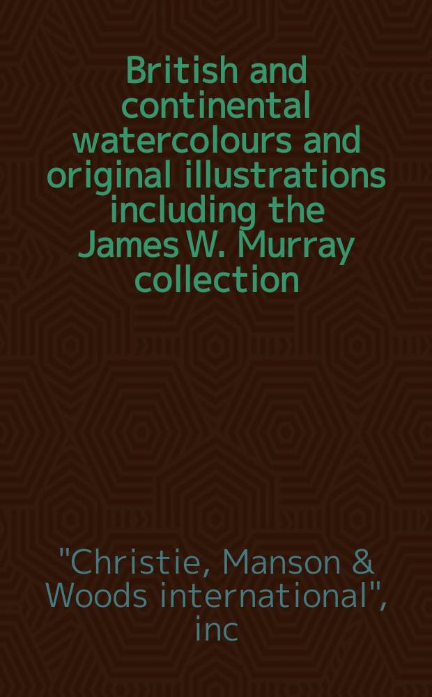 British and continental watercolours and original illustrations including the James W. Murray collection : auction, 1 December, 2004, London : a catalogue = Британская и континентальная акварель, включая оригинальные иллюстрации