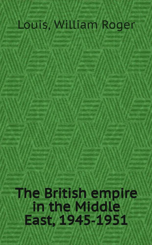 The British empire in the Middle East, 1945-1951 : Arab nationalism, the United States, and postwar imperialism = Британская империя на Ближнем Востоке, 1945-1951: арабский национализм, США и послевоенный империализм