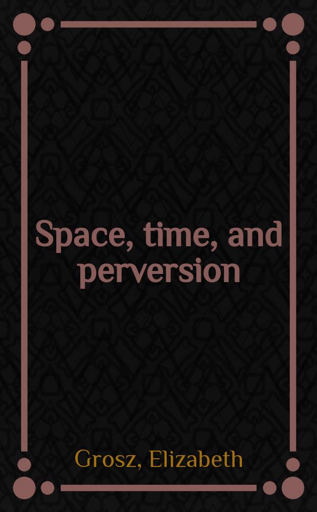 Space, time, and perversion : essays on the politics of bodies = Пространство, время и извращенность