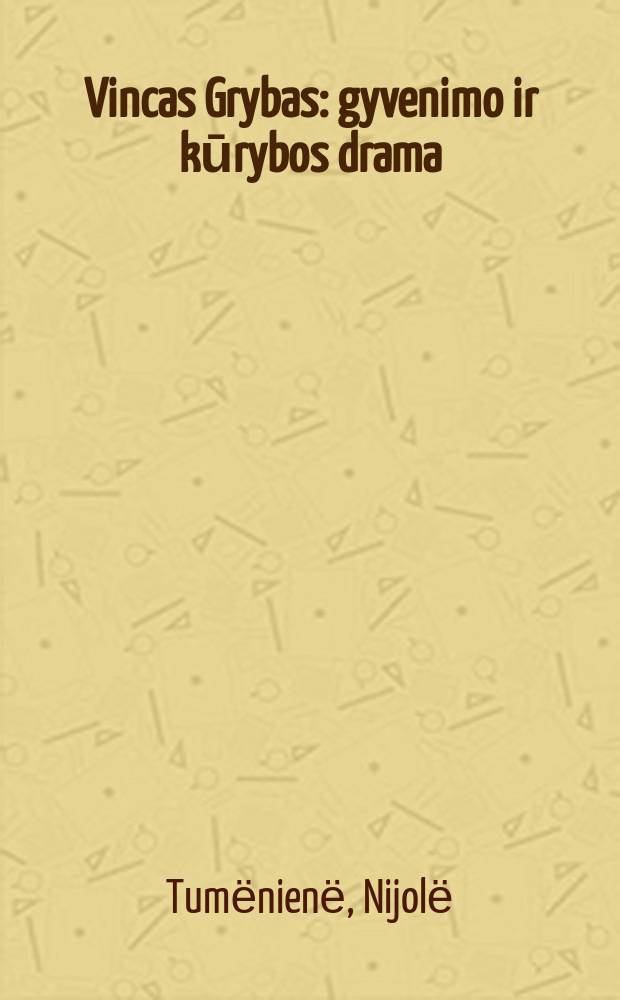Vincas Grybas : gyvenimo ir kūrybos drama = Винцас Грибас