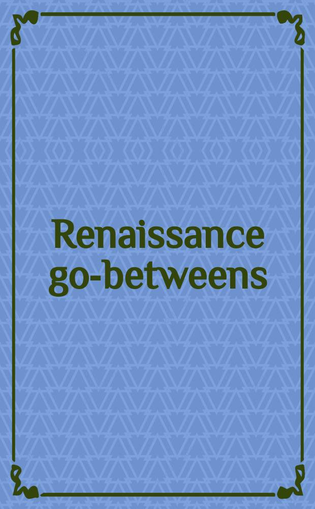 Renaissance go-betweens : cultural exchange in early modern Europe = Ренессанс-посредник
