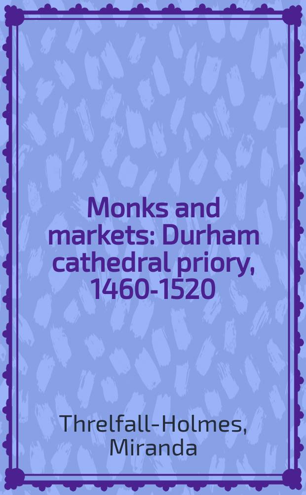 Monks and markets : Durham cathedral priory, 1460-1520 = Монахи и рынок: Даремский соборный монастырь, 1460-1520
