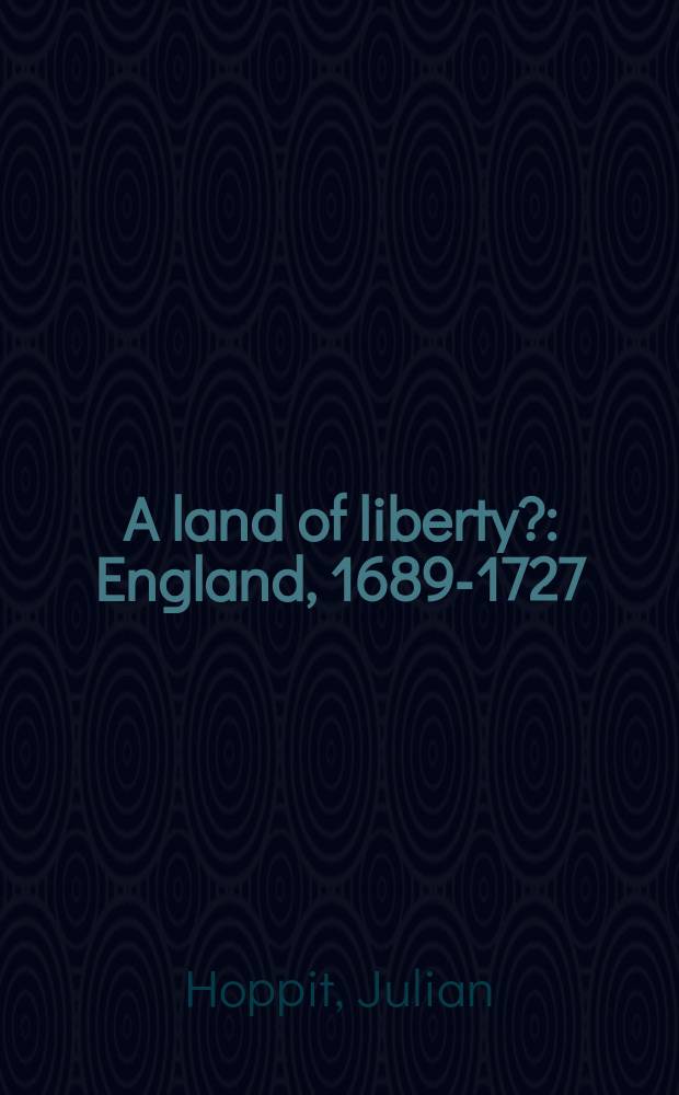 A land of liberty? : England, 1689-1727 = Земля свободы? Англия, 1689-1727