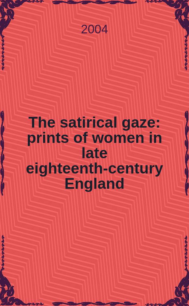 The satirical gaze : prints of women in late eighteenth-century England = Сатирический взгляд: образ женщины в 18-м веке в Англии
