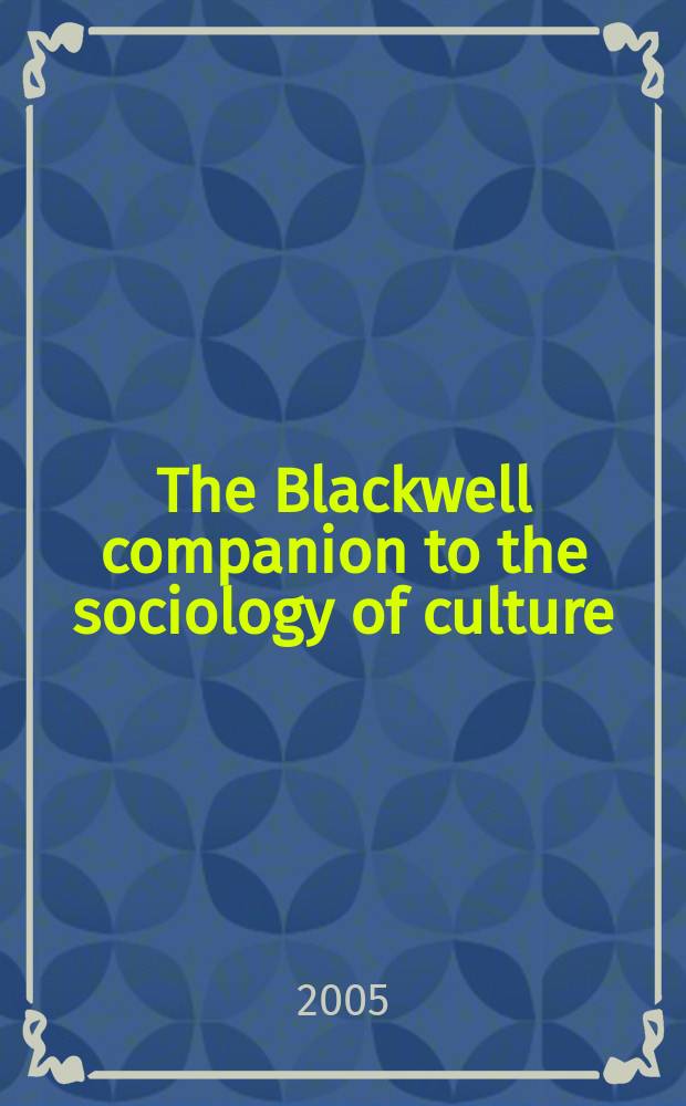 The Blackwell companion to the sociology of culture = В помощь изучающим социологию культуры