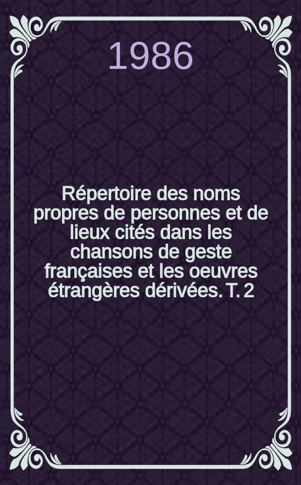 Répertoire des noms propres de personnes et de lieux cités dans les chansons de geste françaises et les oeuvres étrangères dérivées. T. 2 : Textes étrangers, textes annexes, suppléments = Иностранные тексты, приложения, дополнения. том 3