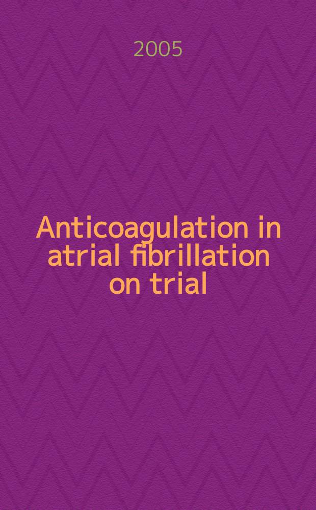 Anticoagulation in atrial fibrillation on trial = Антикоагуляция при фибрилляции предсердий.