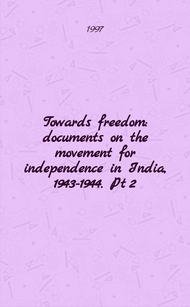 Towards freedom : documents on the movement for independence in India, 1943-1944. Pt 2