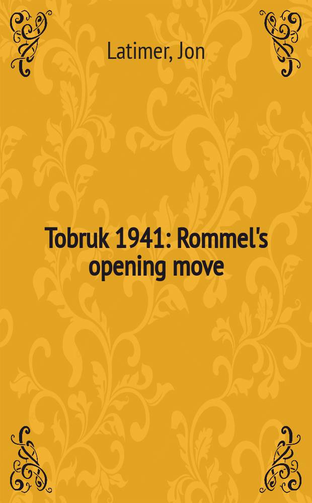 Tobruk 1941 : Rommel's opening move = Тобрук, 1941: открытое выступления Роммеля