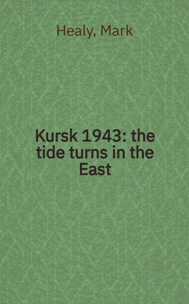 Kursk 1943 : the tide turns in the East = Курск, 1943: события на Востоке принимают иной оборот