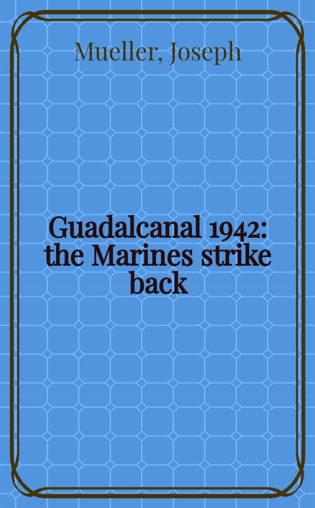 Guadalcanal 1942 : the Marines strike back = Гуадалканал, 1942: ответный удар морской пехоты