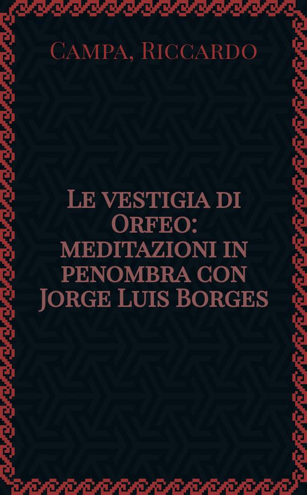Le vestigia di Orfeo : meditazioni in penombra con Jorge Luis Borges = След Орфея