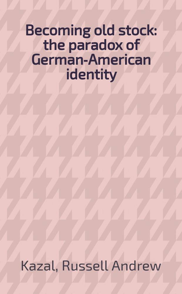 Becoming old stock : the paradox of German-American identity = Стать "залежалым товаром"