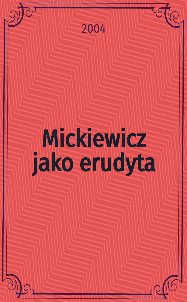 Mickiewicz jako erudyta : (w okresie wileńsko-kowieńskim i rosyjskim) = Мицкевич как эрудит