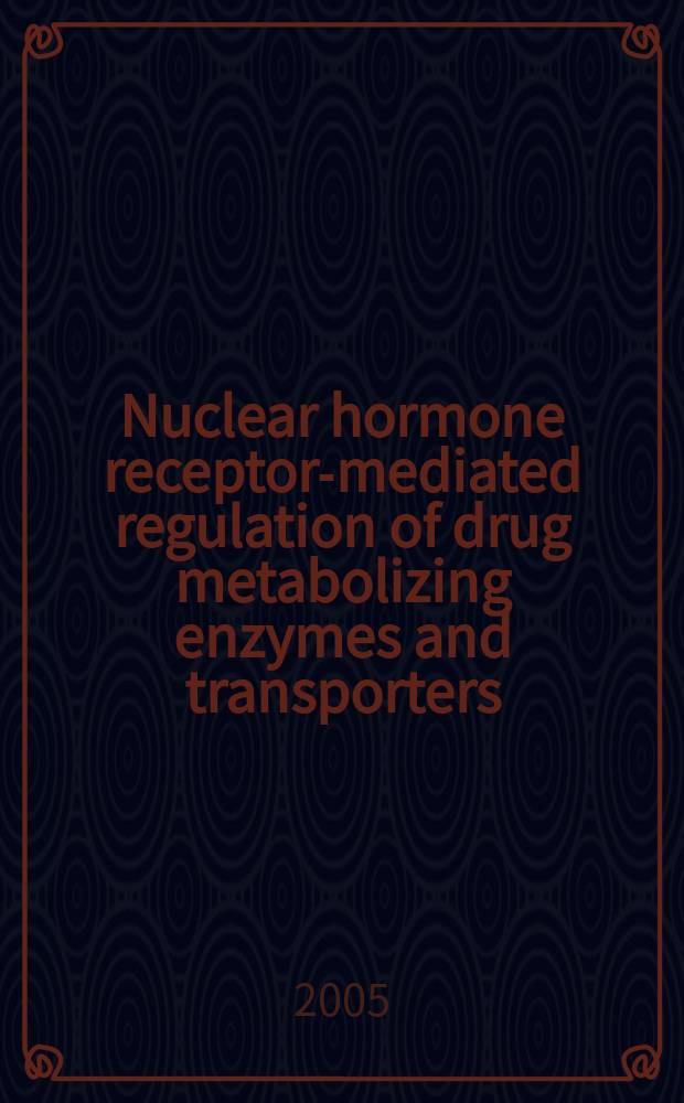 Nuclear hormone receptor-mediated regulation of drug metabolizing enzymes and transporters = Ядерная гормональная рецепторная регуляция ферментов, метаболизирующих лекарственные вещества и переносчиков.