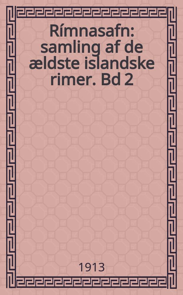 R&iacute;mnasafn : samling af de ӕldste islandske rimer. Bd 2