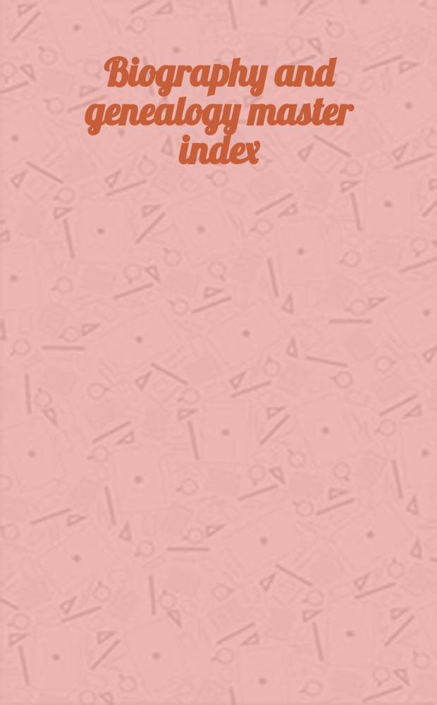 Biography and genealogy master index : a consolidated index to more than 3,200,000 biographical sketches in over 350 current and retrostective biographical dictionaries = Биографические международные словари