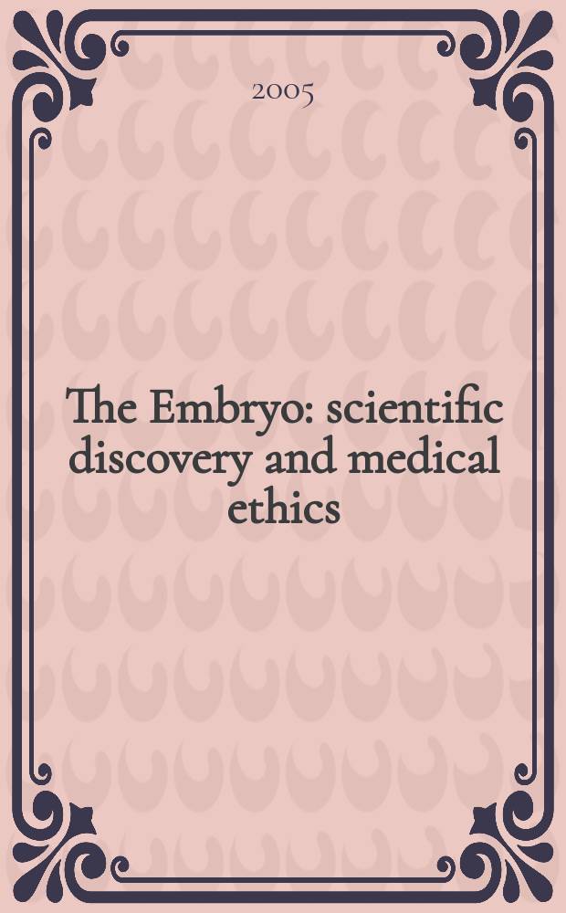 The Embryo: scientific discovery and medical ethics : based on the papers of the Historic scientific conference, November 2002 = Эмбрион:научные открытия и медицинская этика