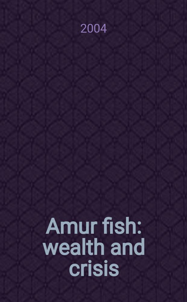 Amur fish: wealth and crisis = Рыбы Амура:богатство и кризис