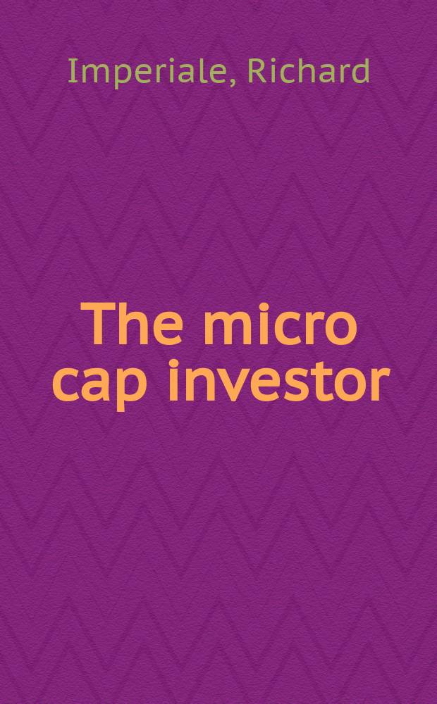 The micro cap investor : strategies for making big returns in small companies = Микро инвестор. Стратегия для создания большой отдачи в малых компаниях