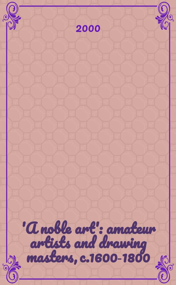 'A noble art' : amateur artists and drawing masters, c.1600-1800 = "Благородное искусство"