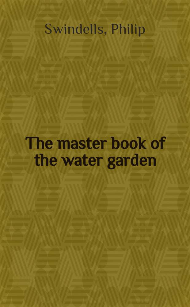 The master book of the water garden : the ultimate guide to designing and maintaining water gardens = Руководство по водным садам. Последний путеводитель по проектированию и сохранению водных садов