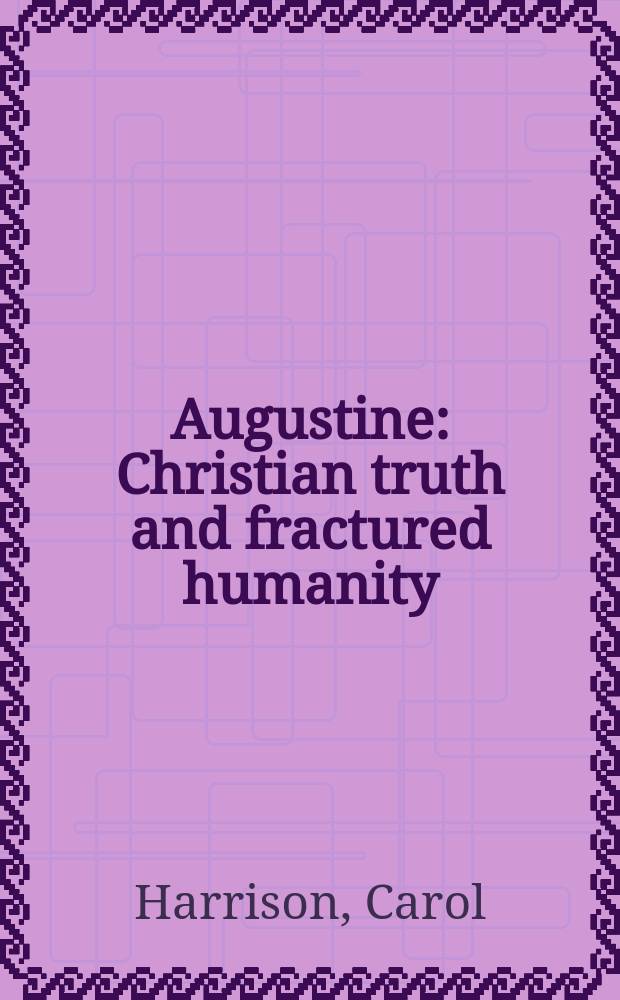 Augustine : Christian truth and fractured humanity = Христианская истина и сломанный мир