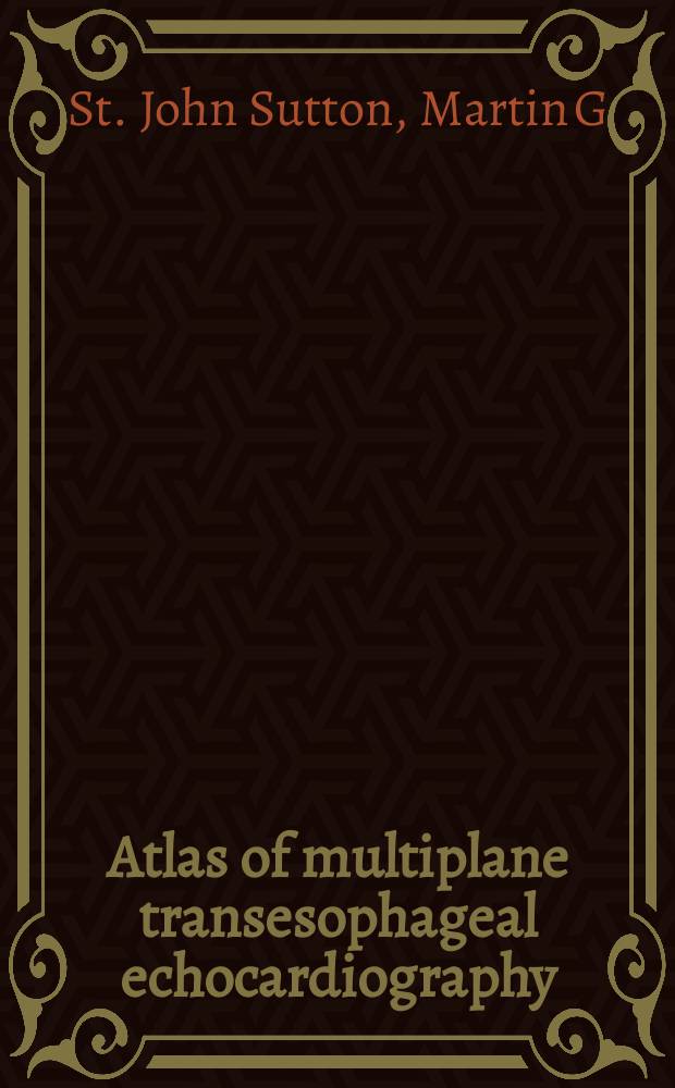 Atlas of multiplane transesophageal echocardiography = Атлас по чреспищеводной эхокардиографии.