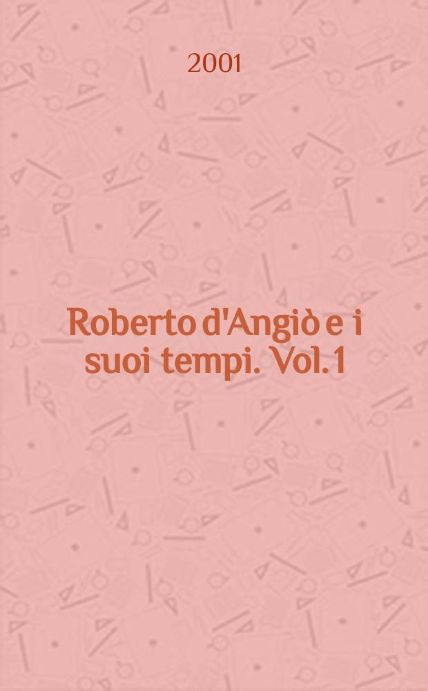 Roberto d'Angiò e i suoi tempi. Vol. 1