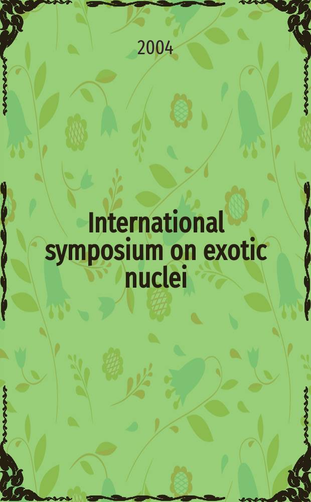 International symposium on exotic nuclei (EXON-2004), Peterhof, Lake Ladoga, Russia, July 5-12, 2004 : contributions