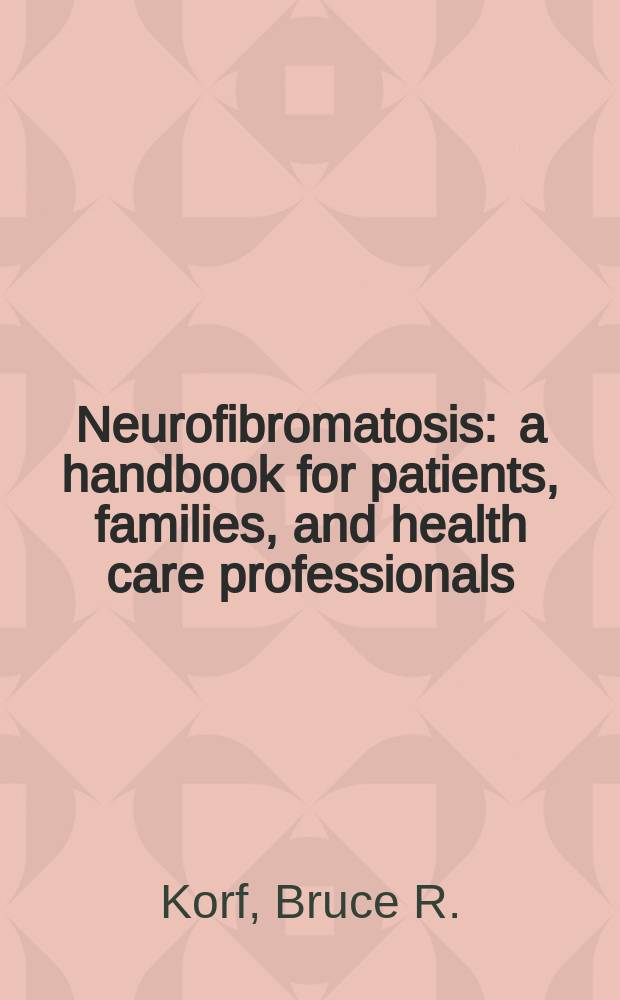 Neurofibromatosis : a handbook for patients, families, and health care professionals = Нейрофиброматоз. Руководство для больных, их семей и профессионалов здравоохранения.