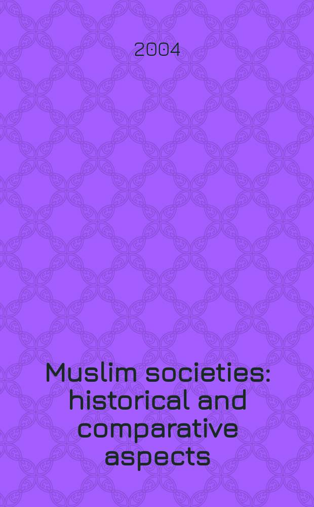 Muslim societies : historical and comparative aspects : based on the papers of a spec. sess. entitled "Muslim societies over the centuries: symbiosis and conflict in comparative aspects", added to the 19th International congress of historical sciences held in Oslo during August 2000 = Исламское общество: Исторический и сравнительный аспекты