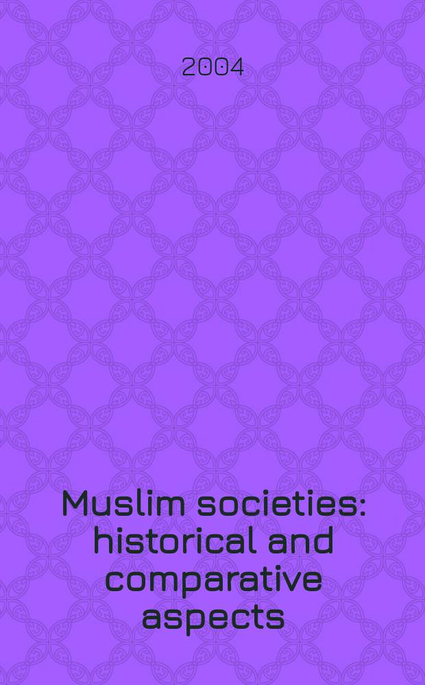 Muslim societies : historical and comparative aspects : based on the papers of a spec. sess. entitled "Muslim societies over the centuries: symbiosis and conflict in comparative aspects", added to the 19th International congress of historical sciences held in Oslo during August 2000 = Исламское общество: Исторический и сравнительный аспекты
