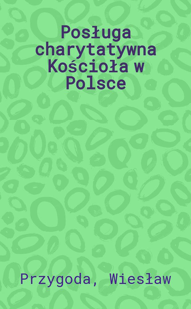 Posługa charytatywna Kościoła w Polsce : studium teologiczno-pastoralne = Благотворительная деятельность церкви в Польше: Теолого-пастырский очерк