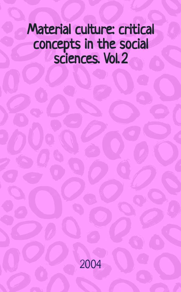 Material culture : critical concepts in the social sciences. Vol. 2