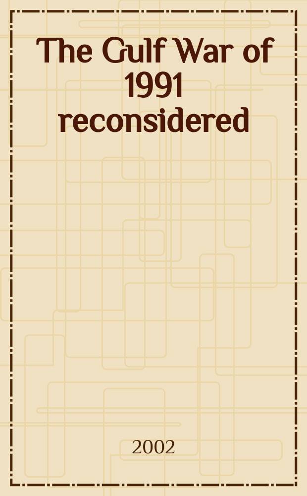 The Gulf War of 1991 reconsidered : selection of papers presented at International conference held at Boston university in February 2001 in collaboration with BESA center = Пересматривая войну в Персидском заливе (1991)